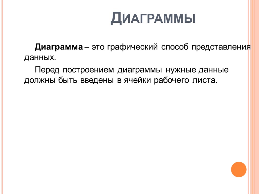 Диаграммы Диаграмма – это графический способ представления данных. Перед построением диаграммы нужные данные должны